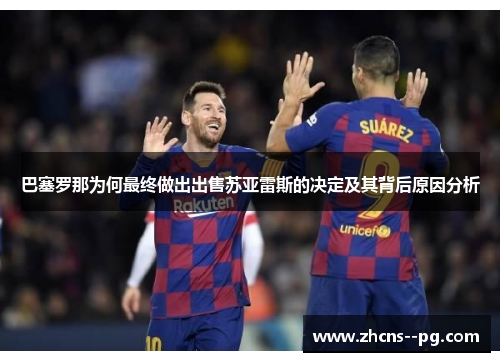 巴塞罗那为何最终做出出售苏亚雷斯的决定及其背后原因分析