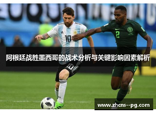 阿根廷战胜墨西哥的战术分析与关键影响因素解析