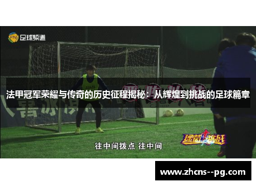 法甲冠军荣耀与传奇的历史征程揭秘：从辉煌到挑战的足球篇章