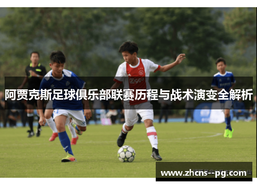 阿贾克斯足球俱乐部联赛历程与战术演变全解析