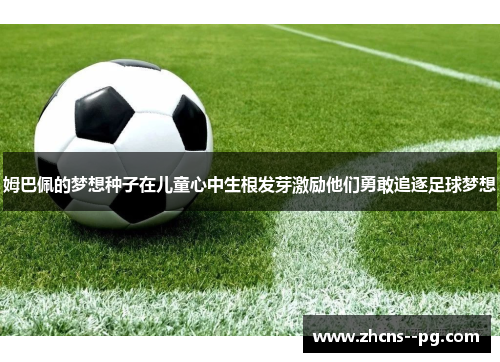 姆巴佩的梦想种子在儿童心中生根发芽激励他们勇敢追逐足球梦想