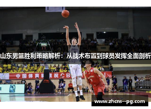 山东男篮胜利策略解析：从战术布置到球员发挥全面剖析