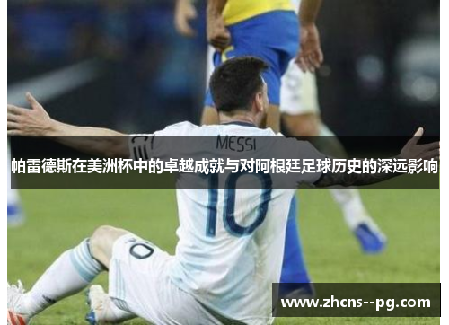 帕雷德斯在美洲杯中的卓越成就与对阿根廷足球历史的深远影响