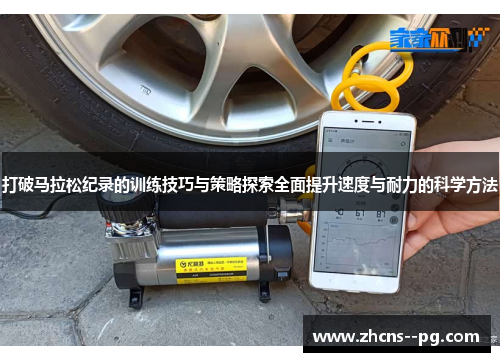 打破马拉松纪录的训练技巧与策略探索全面提升速度与耐力的科学方法