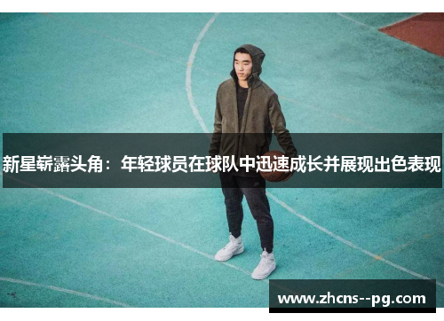 新星崭露头角：年轻球员在球队中迅速成长并展现出色表现