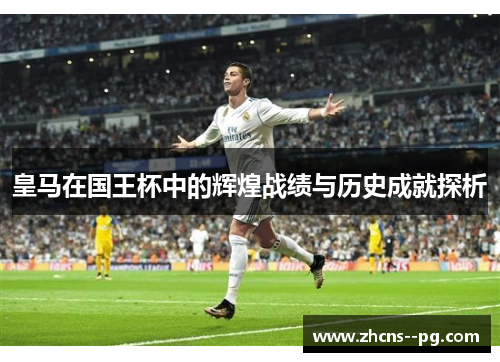 皇马在国王杯中的辉煌战绩与历史成就探析