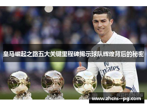 皇马崛起之路五大关键里程碑揭示球队辉煌背后的秘密