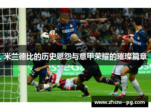 米兰德比的历史恩怨与意甲荣耀的璀璨篇章
