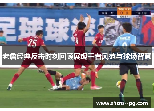 老詹经典反击时刻回顾展现王者风范与球场智慧