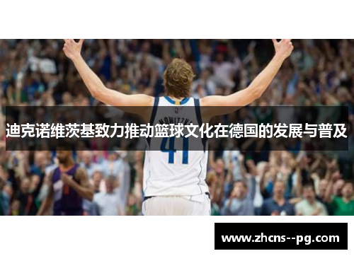 迪克诺维茨基致力推动篮球文化在德国的发展与普及