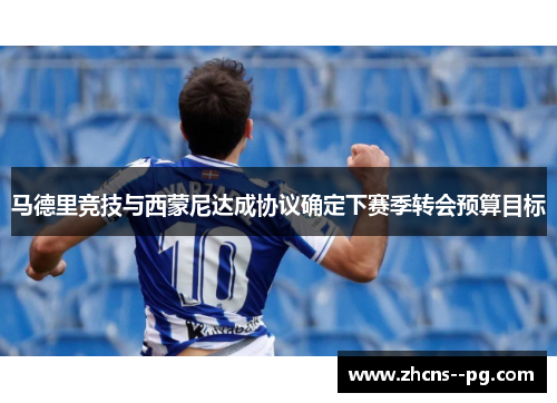 马德里竞技与西蒙尼达成协议确定下赛季转会预算目标